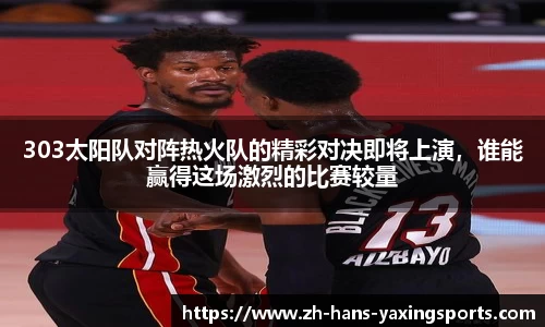 303太阳队对阵热火队的精彩对决即将上演，谁能赢得这场激烈的比赛较量